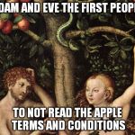 adam and eve | ADAM AND EVE THE FIRST PEOPLE TO NOT READ THE APPLE TERMS AND CONDITIONS | image tagged in adam and eve | made w/ Imgflip meme maker
