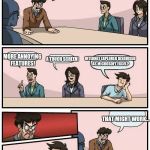 Boardroom Meeting Suggestion 2 | ALRIGHT WINDOWS TEAM, WHAT SHOULD WE ADD TO THE WINDOWS 7? MORE ANNOYING FEATURES! A TOUCH SCREEN! INTERNET EXPLORER DISGUISED AS MICROSOFT  | image tagged in boardroom meeting suggestion 2 | made w/ Imgflip meme maker