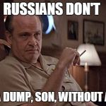 Fred Thompson | RUSSIANS DON'T TAKE A DUMP, SON, WITHOUT A PLAN | image tagged in fred thompson,hunt for red october,russia,dump,advice,navy | made w/ Imgflip meme maker