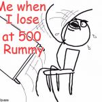 I wish this was a joke meme | Me when I lose at 500 Rummy | image tagged in table flip 2 | made w/ Imgflip meme maker
