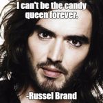 Russel Brand | I can't be the candy queen forever. -Russel Brand | image tagged in russel brand | made w/ Imgflip meme maker