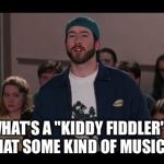 I made this for a Euro on FB who used an unusual turn of phrase. | WHAT'S A "KIDDY FIDDLER"? IS THAT SOME KIND OF MUSICIAN? | image tagged in what's a nubian | made w/ Imgflip meme maker