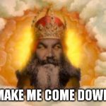 Angry God | DON'T MAKE ME COME DOWN THERE | image tagged in angry god | made w/ Imgflip meme maker