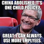 Hope this isn't a repost. | CHINA ABOLISHED IT'S ONE CHILD POLICY? GREAT. I CAN ALWAYS USE MORE EMPLYEES. | image tagged in tim cook | made w/ Imgflip meme maker