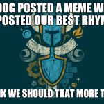 Remember Raydog's game? Keep it alive. | RAYDOG POSTED A MEME WHERE WE POSTED OUR BEST RHYMES... I THINK WE SHOULD THAT MORE TIMES. | image tagged in shovelry,funny,raydog,memes,rhymes | made w/ Imgflip meme maker