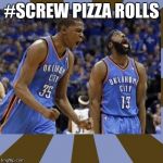 Kevin Durant James Harden | #SCREW PIZZA ROLLS | image tagged in kevin durant james harden | made w/ Imgflip meme maker
