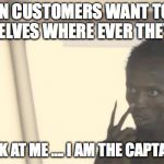 I am the captain | WHEN CUSTOMERS WANT TO SIT THEMSELVES WHERE EVER THEY WANT "HEY LOOK AT ME .... I AM THE CAPTAIN NOW" | image tagged in i am the captain | made w/ Imgflip meme maker