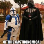 Fat stormtrooper | DO NOT BE TOO PROUD OF THIS GASTRONOMICAL TERROR YOU HAVE CREATED | image tagged in fat stormtrooper | made w/ Imgflip meme maker