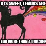 Unicorn farting a rainbow | SUGAR IS SWEET, LEMONS ARE TART I LOVE YOU MORE THAN A UNICORN FART. | image tagged in unicorn farting a rainbow | made w/ Imgflip meme maker