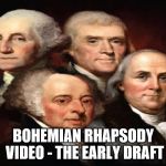 I concur...fat bottomed girls do make the rocking world go round | BOHEMIAN RHAPSODY VIDEO - THE EARLY DRAFT | image tagged in bohemian rhapsody,founding fathers,queen | made w/ Imgflip meme maker