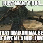 A Harmless Hug, (This Statement is Contradictory, no Hug is Harmless) | I JUST WANT A HUG... IGNORE THAT DEAD ANIMAL BEHIND ME, AND COME GIVE ME A HUG. I WON'T BITE... | image tagged in deathclaw,fallout 4,fallout 3 | made w/ Imgflip meme maker