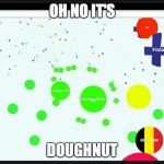 agario | OH NO IT'S DOUGHNUT | image tagged in agario | made w/ Imgflip meme maker