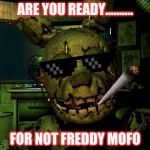 Mlg Springtrap | ARE YOU READY.......... FOR NOT FREDDY MOFO | image tagged in mlg springtrap | made w/ Imgflip meme maker