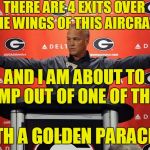 Mark Richt Is Richard Nixon | THERE ARE 4 EXITS OVER THE WINGS OF THIS AIRCRAFT AND I AM ABOUT TO JUMP OUT OF ONE OF THEM ...WITH A GOLDEN PARACHUTE | image tagged in mark richt is richard nixon | made w/ Imgflip meme maker