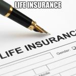 Life Insurance | LIFE INSURANCE | image tagged in life insurance | made w/ Imgflip meme maker