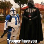 Fat stormtrooper | Trooper have you seen my blueberry pie? | image tagged in fat stormtrooper | made w/ Imgflip meme maker