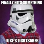Bad Luck Stormtrooper | FINALLY HITS SOMETHING LUKE'S LIGHTSABER | image tagged in bad luck stormtrooper,memes,funny,bad luck brian | made w/ Imgflip meme maker
