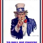 Uncle Same Wants You | UNCLE SAM WANTS YOU... TO PULL HIS FINGER! | image tagged in uncle same wants you | made w/ Imgflip meme maker