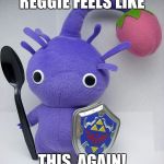 Grape has a spoon | REGGIE FEELS LIKE THIS, AGAIN! | image tagged in grape has a spoon | made w/ Imgflip meme maker