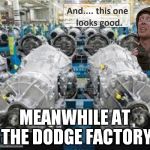 Dodges transmission inspector  | MEANWHILE AT THE DODGE FACTORY | image tagged in dodge tranny inspector,trucks,dodge,chevy,ford,crazy eyes | made w/ Imgflip meme maker
