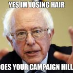 Bernie Angers | YES IM LOSING HAIR SO DOES YOUR CAMPAIGN HILLARY! | image tagged in bernie angers | made w/ Imgflip meme maker