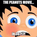 Upset or Excited? | THE PEANUTS MOVIE... IN 3D?!?! | image tagged in surprised boy | made w/ Imgflip meme maker