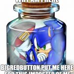 Sonic | WHY AM I HERE BIGREDBUTTON PUT ME HERE FOR THIS IMPOSTER OF ME | image tagged in sonic | made w/ Imgflip meme maker