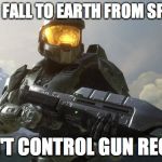 Master Chief | CAN FALL TO EARTH FROM SPACE CAN'T CONTROL GUN RECOIL | image tagged in master chief | made w/ Imgflip meme maker