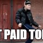 russian deal with it | GOT PAID TODAY | image tagged in russian deal with it | made w/ Imgflip meme maker