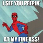 spiderman ass | I SEE YOU PEEPIN' AT MY FINE ASS! | image tagged in spiderman ass | made w/ Imgflip meme maker