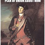 George Washington Portriat | COULD REALLY USE THAT ALBANY PLAN OF UNION ABOUT NOW | image tagged in george washington portriat | made w/ Imgflip meme maker