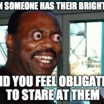 Bug Eyes | WHEN SOMEONE HAS THEIR BRIGHTS ON AND YOU FEEL OBLIGATED TO STARE AT THEM | image tagged in bug eyes | made w/ Imgflip meme maker