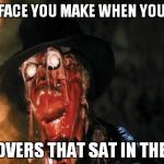 Raiders Face Melt | THAT FACE YOU MAKE WHEN YOU OPEN LEFTOVERS THAT SAT IN THE CAR | image tagged in raiders face melt | made w/ Imgflip meme maker