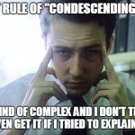 Edward Norton Fight Club | THE FIRST RULE OF "CONDESCENDING CLUB" IS REALLY KIND OF COMPLEX AND I DON'T THINK YOU WOULD EVEN GET IT IF I TRIED TO EXPLAIN IT TO YOU | image tagged in edward norton fight club,memes,fight club | made w/ Imgflip meme maker