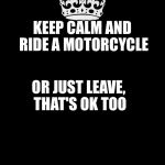 Keep Calm And Carry On Black Meme | KEEP CALM AND RIDE A MOTORCYCLE OR ...