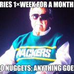 sellout ditka | FRIES 1×WEEK FOR A MONTH? 20 NUGGETS; ANYTHING GOES | image tagged in sellout ditka | made w/ Imgflip meme maker