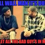 friday | CELL WALL MAN IT'S DUME IT LET ALL THE BAD GUY'S IN MAN | image tagged in friday | made w/ Imgflip meme maker