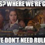 Back To The Future Roads? | RULES? WHERE WE'RE GOING WE DON'T NEED RULES | image tagged in back to the future roads | made w/ Imgflip meme maker