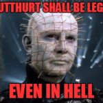 Legendary Butthurt | YOUR BUTTHURT SHALL BE LEGENDARY EVEN IN HELL | image tagged in pinhead,memes | made w/ Imgflip meme maker