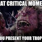 Trantor | THAT CRITICAL MOMENT WHEN YOU PRESENT YOUR TROPHY WIFE | image tagged in trantor,troll,troll face,trolls,the real trolls,memes | made w/ Imgflip meme maker