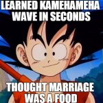 Kid Goku | LEARNED KAMEHAMEHA WAVE IN SECONDS THOUGHT MARRIAGE WAS A FOOD | image tagged in kid goku | made w/ Imgflip meme maker