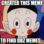 dbz | CREATED THIS MEME TO FIND DBZ MEMES... | image tagged in dbz | made w/ Imgflip meme maker