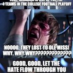 Come to the Dark (Crimson) side. | LUKE, ALABAMA IS ONE OF THE TOP 4 TEAMS IN THE COLLEGE FOOTBALL PLAYOFF NOOOO, THEY LOST TO OLE MISS! WHY, WHY WHY????????????? GOOD, GOOD,  | image tagged in darth-luke-palpatine | made w/ Imgflip meme maker