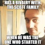 Chris Wilson | HAS A RIVALRY WITH THE SCOTT FAMILY WHEN HE WAS THE ONE WHO STARTED IT | image tagged in chris wilson | made w/ Imgflip meme maker