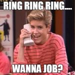CELL PHONES | RING RING RING.... WANNA JOB? | image tagged in cell phones | made w/ Imgflip meme maker