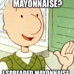 Doug | YOU KNOW PATTI MAYONNAISE? I SPREADED MAYONNAISE ON HER PATTY LAST NIGHT | image tagged in memes,doug | made w/ Imgflip meme maker