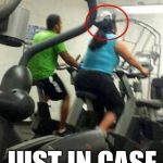 Helmet at gym girl | JUST IN CASE | image tagged in helmet at gym girl | made w/ Imgflip meme maker