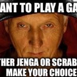 Saw Fulla | I WANT TO PLAY A GAME EITHER JENGA OR SCRABBLE, MAKE YOUR CHOICE | image tagged in memes,saw fulla | made w/ Imgflip meme maker