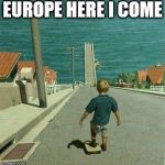 If you can dream it... | EUROPE HERE I COME | image tagged in downhill child,europe,skateboard | made w/ Imgflip meme maker