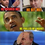 Obama and Putin - the early years | HE PUSHED ME! HE BIT ME! HE PULLED MY HAIR!! HE POKED ME IN THE EYE! | image tagged in obama v putin,memes | made w/ Imgflip meme maker